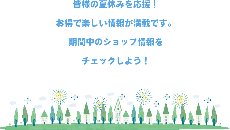 皆様の夏休みを応援！お得で楽しい情報が満載です。